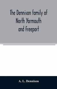 The Dennison family of North Yarmouth and Freeport, Maine, descended from George Dennison, l699-1747 of Annisquam, Mass. Abner Dennison and descendant
