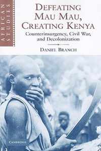 Defeating Mau Mau Creating Kenya