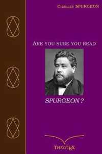 Are you sure you read Spurgeon ?