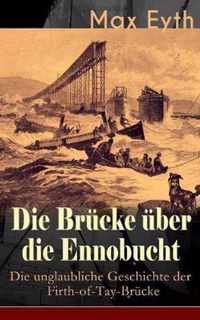 Die Br cke  ber die Ennobucht: Die unglaubliche Geschichte der Firth-of-Tay-Br cke