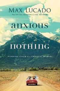 Anxious for Nothing Finding Calm in a Chaotic World