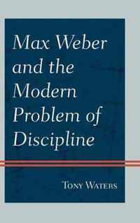 Max Weber and the Modern Problem of Discipline