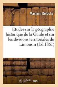 Etudes Sur La Geographie Historique de la Gaule Et Specialement Sur Les Divisions Territoriales