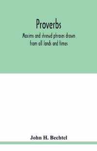 Proverbs: maxims and shrewd phrases drawn from all lands and times