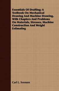 Essentials Of Drafting; A Textbook On Mechanical Drawing And Machine Drawing, With Chapters And Problems On Materials, Stresses, Machine Construction And Weight Estimating