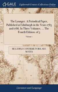 The Lounger. A Periodical Paper, Published at Edinburgh in the Years 1785 and 1786. In Three Volumes. ... The Fourth Edition. of 3; Volume 1