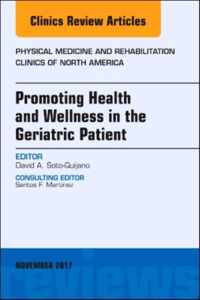 Promoting Health and Wellness in the Geriatric Patient, An Issue of Physical Medicine and Rehabilitation Clinics of North America