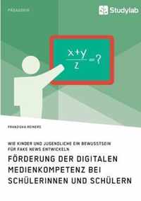 Foerderung der digitalen Medienkompetenz bei Schulerinnen und Schulern. Wie Kinder und Jugendliche ein Bewusstsein fur Fake News entwickeln