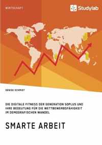 Smarte Arbeit. Die Digitale Fitness der Generation 50plus und ihre Bedeutung fur die Wettbewerbsfahigkeit im demografischen Wandel