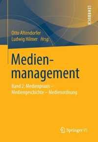 Medienmanagement: Band 2: Medienpraxis - Mediengeschichte - Medienordnung