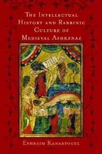 The Intellectual History and Rabbinic Culture of Medieval Ashkenaz