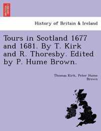 Tours in Scotland 1677 and 1681. by T. Kirk and R. Thoresby. Edited by P. Hume Brown.