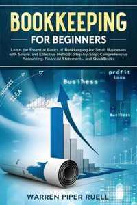 Bookkeeping for Beginners: Learn the Essential Basics of Bookkeeping for Small Businesses with Simple and Effective Methods Step-by-Step