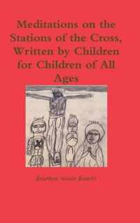 Meditations on the Stations of the Cross, Written by Children for Children of All Ages