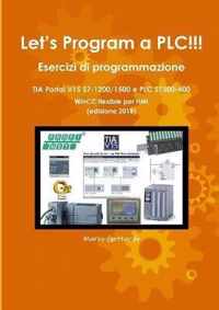 Let's Program a PLC!!! Esercizi di programmazione in TIA Portal V15 S7-1200/1500 e PLC modelli S7300-400 WinCC flexible per HMI edizione 2018