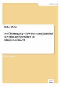 Die UEbertragung von Wirtschaftsgutern bei Personengesellschaften im Ertragssteuerrecht