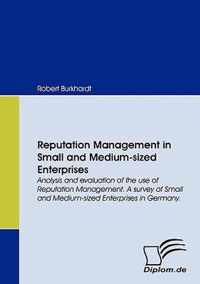 Reputation Management in Small and Medium-sized Enterprises. Analysis and Evaluation of the Use of Reputation Management. A Survey of Small and Medium-sized Enterprises in Germany.