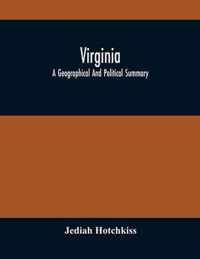 Virginia; A Geographical And Political Summary; Embracing A Description Of The State, Its Geology, Soils, Minerals And Climate; Its Animal And Vegetab