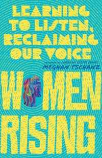 Women Rising - Learning to Listen, Reclaiming Our Voice