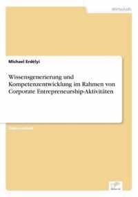 Wissensgenerierung und Kompetenzentwicklung im Rahmen von Corporate Entrepreneurship-Aktivitaten