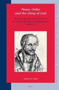 Peace, Order and the Glory of God: Secular Authority and the Church in the Thought of Luther and Melanchthon, 1518-1559