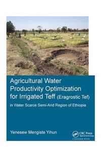 Agricultural Water Productivity Optimization for Irrigated Teff (Eragrostic Tef) in a Water Scarce Semi-Arid Region of Ethiopia