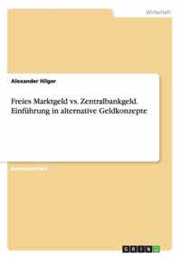 Freies Marktgeld vs. Zentralbankgeld. Einfuhrung in alternative Geldkonzepte