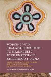 Working with Traumatic Memories to Heal Adults with Unresolved Childhood Trauma