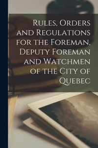 Rules, Orders and Regulations for the Foreman, Deputy Foreman and Watchmen of the City of Quebec [microform]