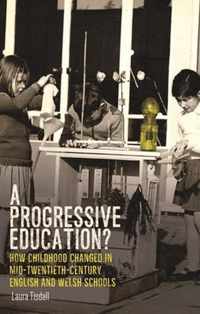 A progressive education How childhood changed in midtwentiethcentury English and Welsh schools Political Ethnography