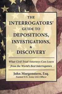 The Interrogators' Guide to Depositions, Investigations, & Discovery