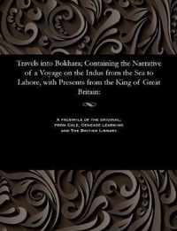 Travels Into Bokhara; Containing the Narrative of a Voyage on the Indus from the Sea to Lahore, with Presents from the King of Great Britain