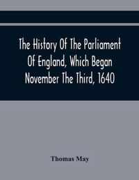 The History Of The Parliament Of England, Which Began November The Third, 1640