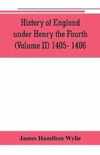 History of England under Henry the Fourth (Volume II) 1405- 1406