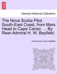 The Nova Scotia Pilot. South-East Coast, from Mars Head to Cape Canso. ... by Rear-Admiral H. W. Bayfield.