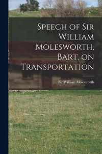 Speech of Sir William Molesworth, Bart. on Transportation [microform]
