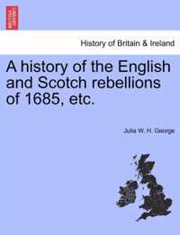 A History of the English and Scotch Rebellions of 1685, Etc.