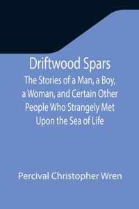 Driftwood Spars The Stories of a Man, a Boy, a Woman, and Certain Other People Who Strangely Met Upon the Sea of Life