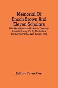 Memorial Of Enoch Brown And Eleven Scholars Who Were Massacred In Antrim Township, Franklin County, Pa. By The Indians During The Pontiac War, July 26, 1764