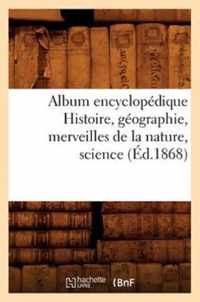 Album Encyclopedique Histoire, Geographie, Merveilles de la Nature, Science (Ed.1868)