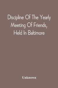 Discipline Of The Yearly Meeting Of Friends, Held In Baltimore, For The Western Shore Of Maryland, Virginia, And The Adjacent Parts Of Pennsylvania And Virginia