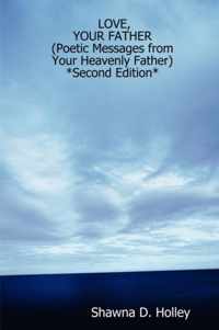 LOVE, YOUR FATHER (Poetic Messages from Your Heavenly Father) *Second Edition*