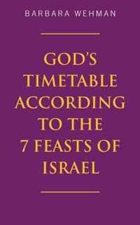 God's Timetable According to the 7 Feasts of Israel