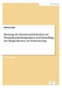 Messung der Kundenzufriedenheit im Finanzdienstleistungssektor und Darstellung der Moeglichkeiten zur Verbesserung