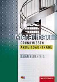 Metallbau Grundwissen. Arbeitsaufträge. Lernfelder 1 - 4