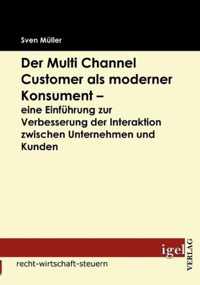 Der Multi Channel Customer als moderner Konsument - eine Einfuhrung zur Verbesserung der Interaktion zwischen Unternehmen und Kunden