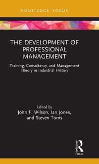 The Development of Professional Management: Training, Consultancy, and Management Theory in Industrial History