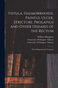 Fistula, Haemorrhoids, Painful Ulcer, Stricture, Prolapsus and Other Diseases of the Rectum [electronic Resource]
