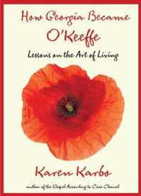 How Georgia Became O'Keeffe: Lessons on the Art of Living