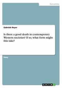 Is there a good death in contemporary Western societies? If so, what form might this take?
